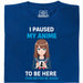 I Paused My Anime To Be Here - Vista Principale T-Shirt Blu