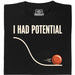 I Had Potential - Main view T-Shirt Black